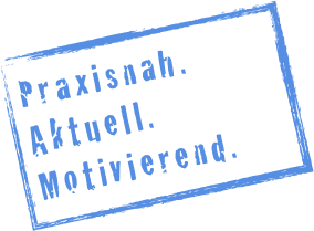 Praxisnah. 
Aktuell. 
Motivierend.